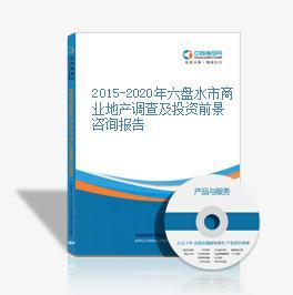 2015-2020年六盤水市商業(yè)地產(chǎn)調(diào)查及投資前景咨詢報告