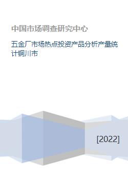 五金廠市場(chǎng)熱點(diǎn)投資產(chǎn)品分析產(chǎn)量統(tǒng)計(jì)銅川市